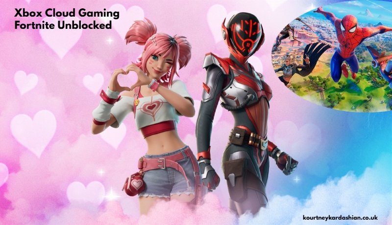 Xbox Cloud Gaming Fortnite Unblocked